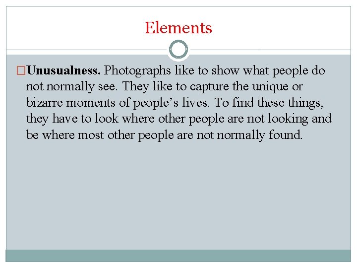 Elements �Unusualness. Photographs like to show what people do not normally see. They like