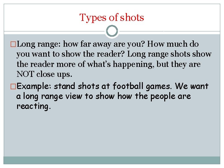 Types of shots �Long range: how far away are you? How much do you