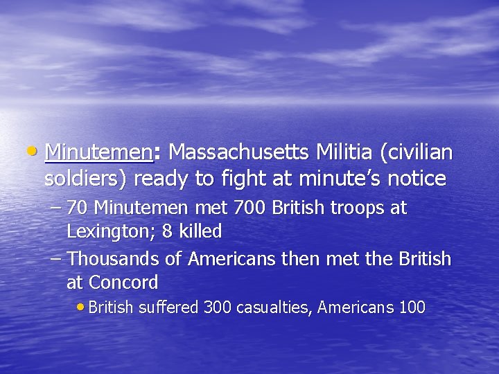 • Minutemen: Massachusetts Militia (civilian soldiers) ready to fight at minute’s notice – • Minutemen: Massachusetts Militia (civilian soldiers) ready to fight at minute’s notice –