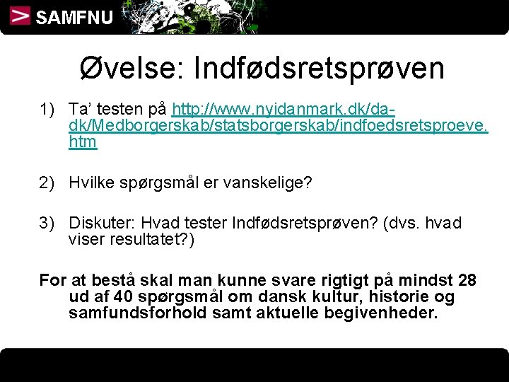 SAMFNU Øvelse: Indfødsretsprøven 1) Ta’ testen på http: //www. nyidanmark. dk/dadk/Medborgerskab/statsborgerskab/indfoedsretsproeve. htm 2) Hvilke