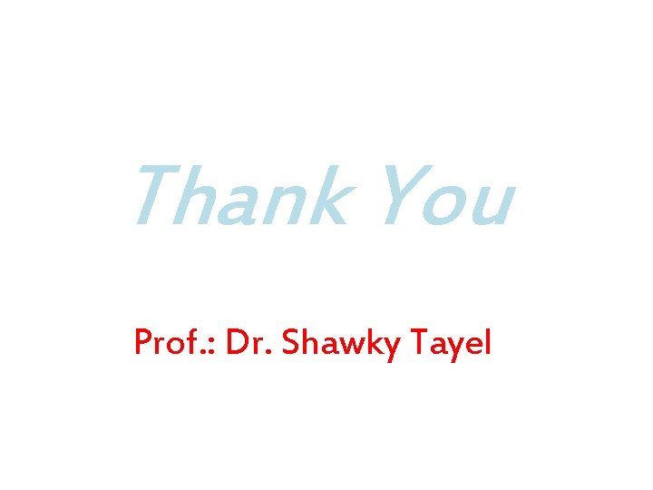 Thank You Prof. : Dr. Shawky Tayel Thank You Prof. : Dr. Shawky Tayel