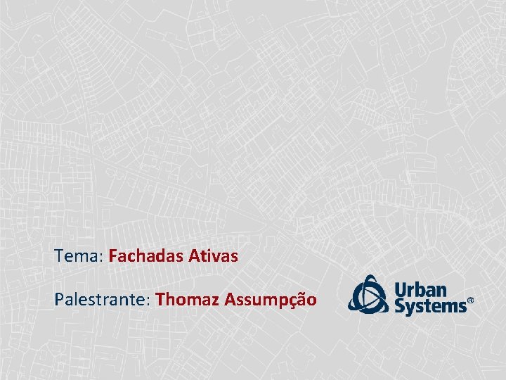 Tema: Fachadas Ativas Palestrante: Thomaz Assumpção 