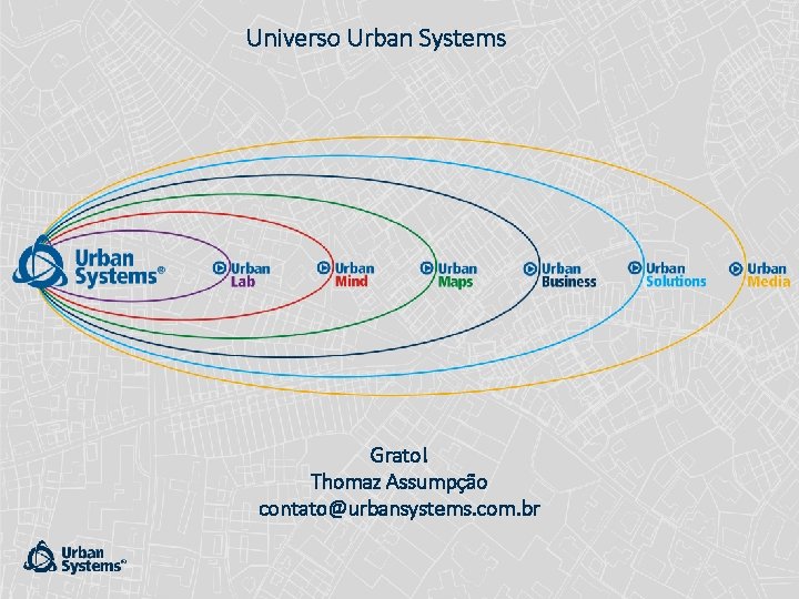 Universo Urban Systems Grato! Thomaz Assumpção contato@urbansystems. com. br 