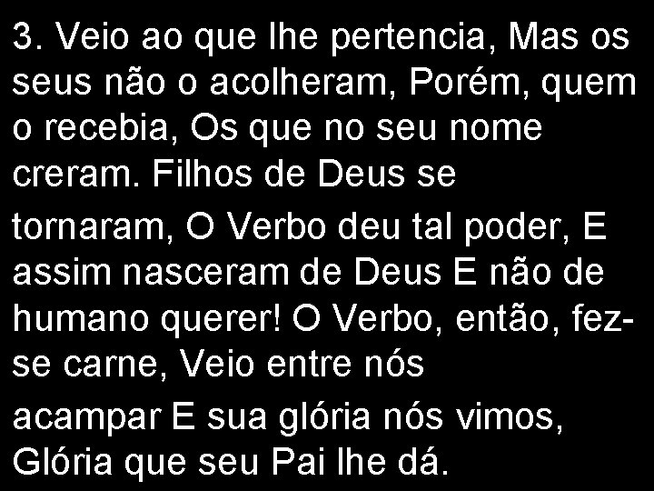 3. Veio ao que lhe pertencia, Mas os seus não o acolheram, Porém, quem