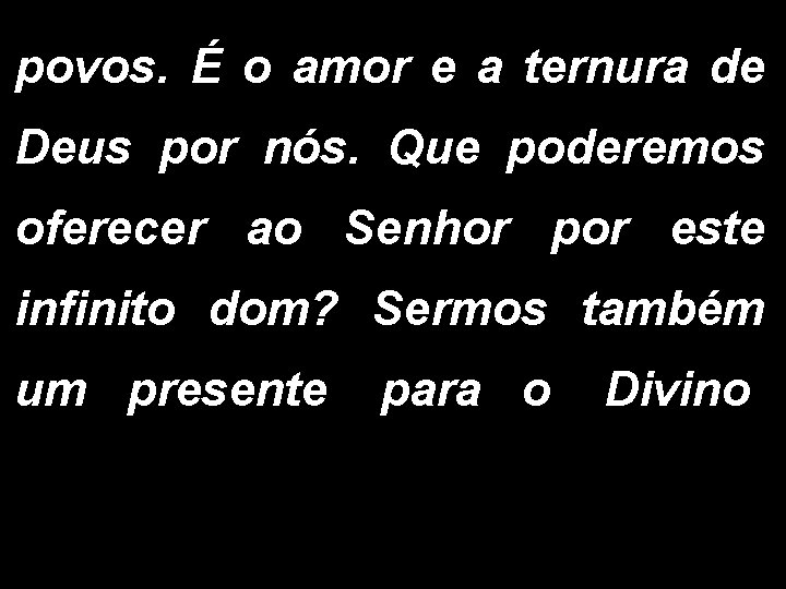 povos. É o amor e a ternura de Deus por nós. Que poderemos oferecer