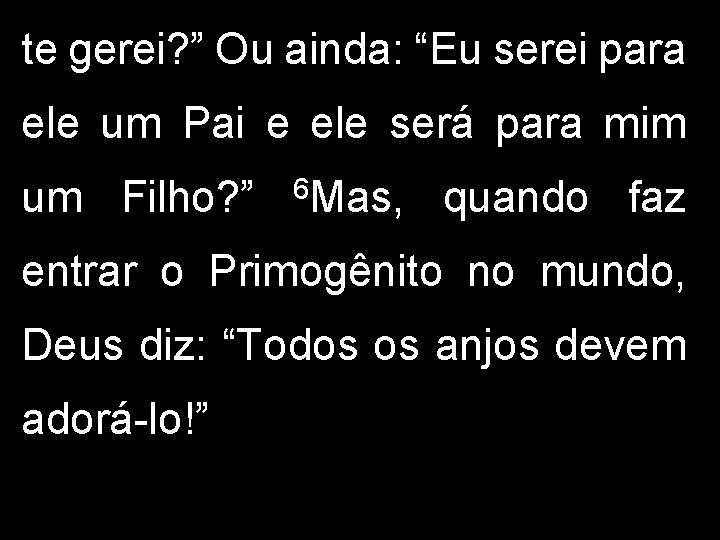 te gerei? ” Ou ainda: “Eu serei para ele um Pai e ele será