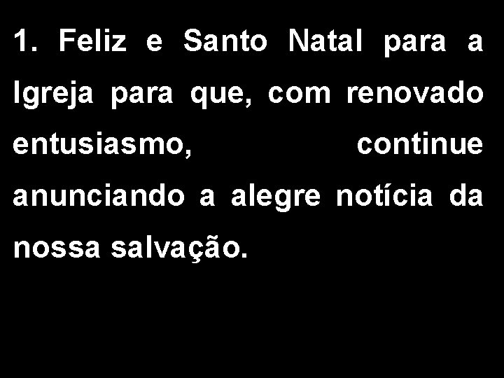 1. Feliz e Santo Natal para a Igreja para que, com renovado entusiasmo, continue