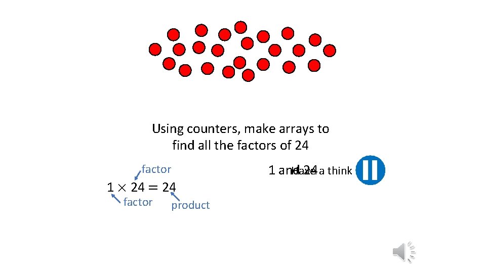 Using counters, make arrays to find all the factors of 24 factor 1 × Using counters, make arrays to find all the factors of 24 factor 1 ×