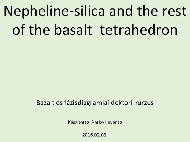 Nepheline-silica and the rest of the basalt tetrahedron Bazalt és fázisdiagramjai doktori kurzus Készítette: