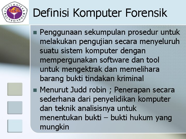 Definisi Komputer Forensik n n Penggunaan sekumpulan prosedur untuk melakukan pengujian secara menyeluruh suatu