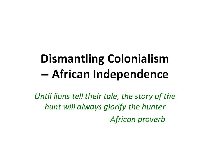 Dismantling Colonialism -- African Independence Until lions tell their tale, the story of the