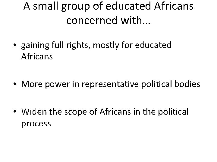 A small group of educated Africans concerned with… • gaining full rights, mostly for