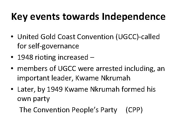 Key events towards Independence • United Gold Coast Convention (UGCC)-called for self-governance • 1948