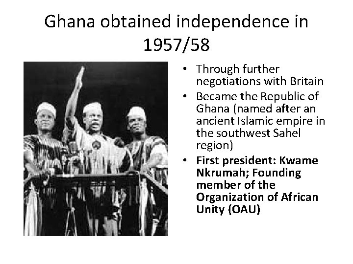 Ghana obtained independence in 1957/58 • Through further negotiations with Britain • Became the