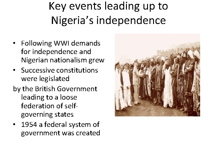 Key events leading up to Nigeria’s independence • Following WWI demands for independence and