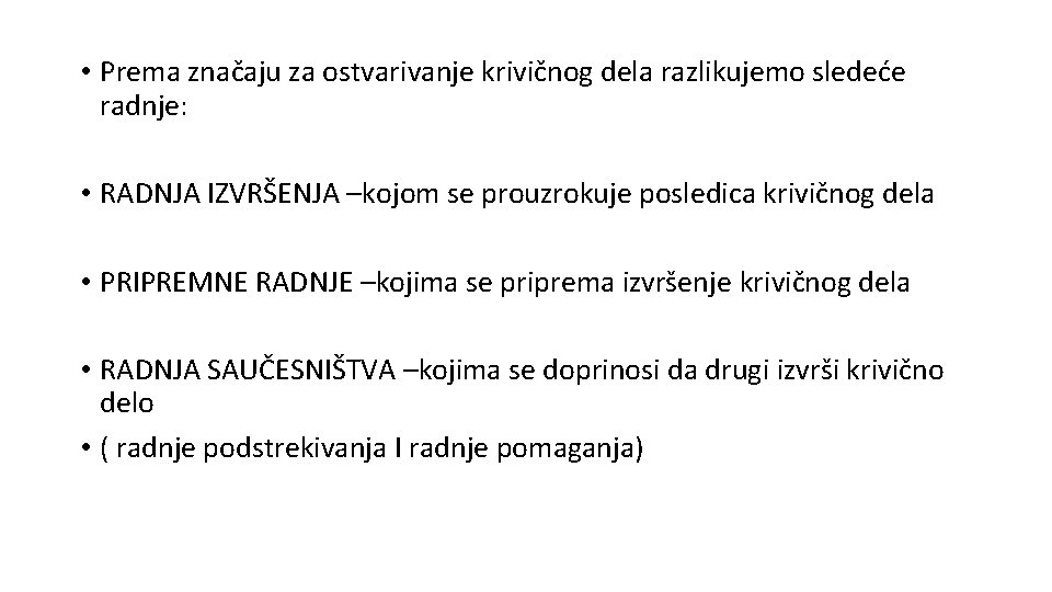  • Prema značaju za ostvarivanje krivičnog dela razlikujemo sledeće radnje: • RADNJA IZVRŠENJA