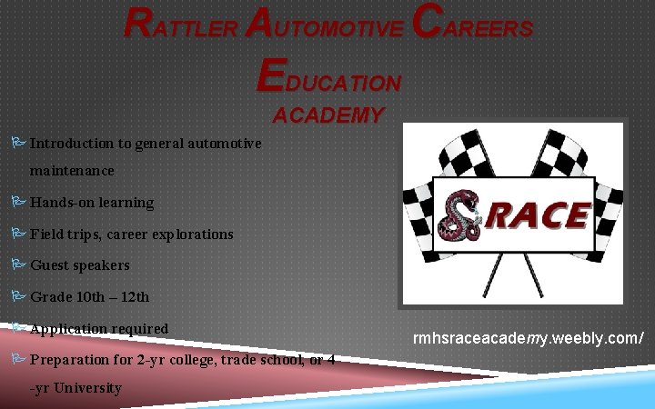 RATTLER AUTOMOTIVE CAREERS EDUCATION ACADEMY Introduction to general automotive maintenance Hands-on learning Field trips,