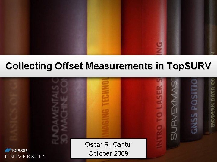 Collecting Offset Measurements in Top. SURV Oscar R. Cantu’ October 2009 