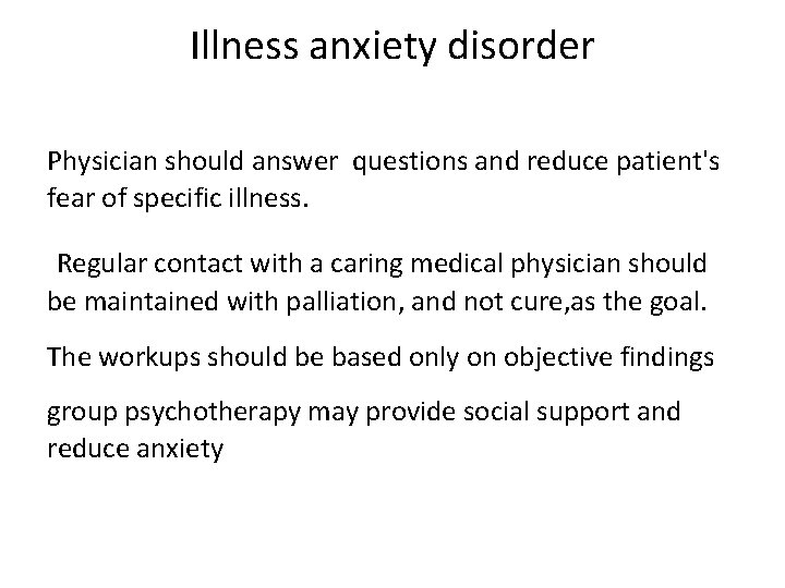 Illness anxiety disorder Physician should answer questions and reduce patient's fear of specific illness.