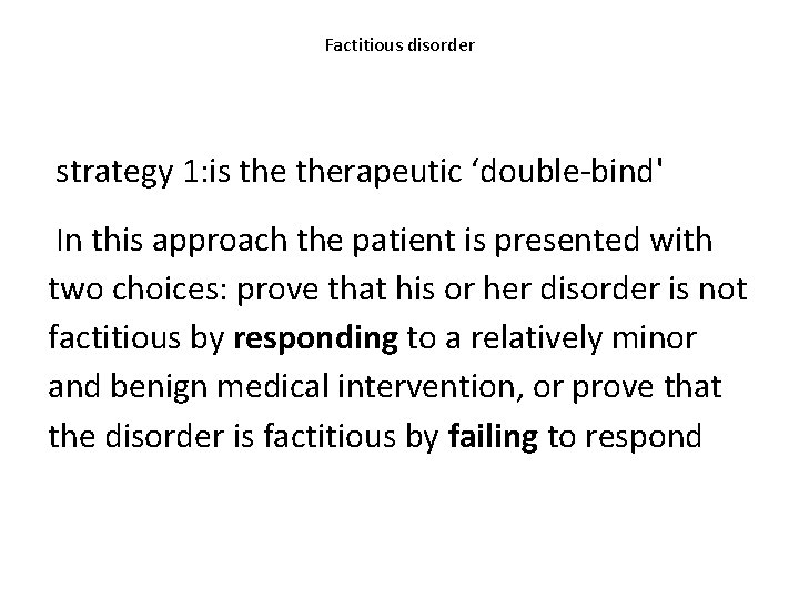 Factitious disorder strategy 1: is therapeutic ‘double-bind' In this approach the patient is presented