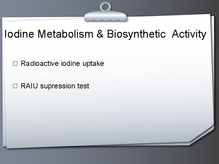 Iodine Metabolism & Biosynthetic Activity p Radioactive iodine uptake p RAIU supression test 