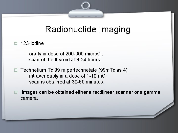 Radionuclide Imaging p 123 -Iodine ora. Ily in dose of 200 -300 micro. Ci,