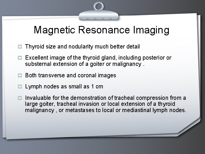 Magnetic Resonance Imaging p Thyroid size and nodularity much better detail p Excellent image