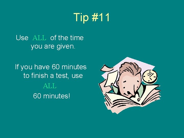 Tip #11 Use ALL of the time you are given. If you have 60