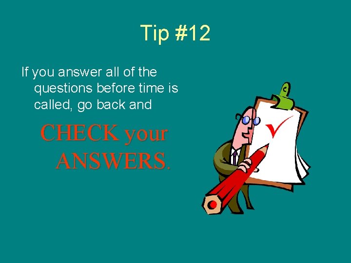 Tip #12 If you answer all of the questions before time is called, go