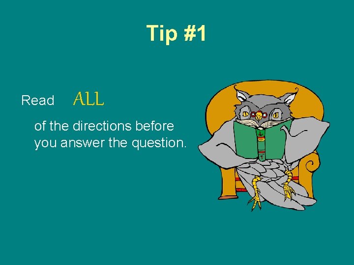 Tip #1 Read ALL of the directions before you answer the question. 