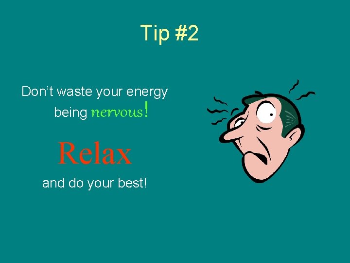 Tip #2 Don’t waste your energy being nervous! Relax and do your best! 