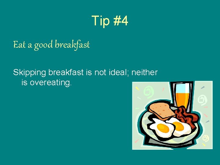 Tip #4 Eat a good breakfast Skipping breakfast is not ideal; neither is overeating.
