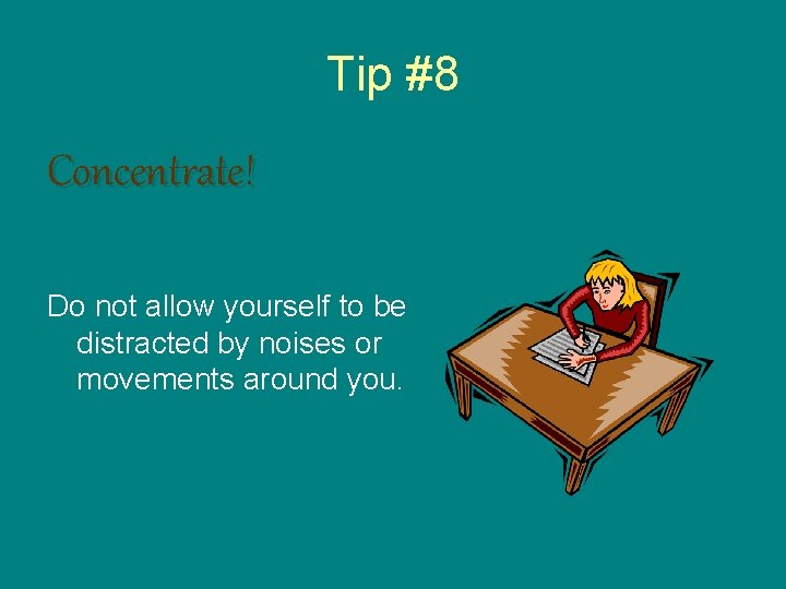 Tip #8 Concentrate! Do not allow yourself to be distracted by noises or movements