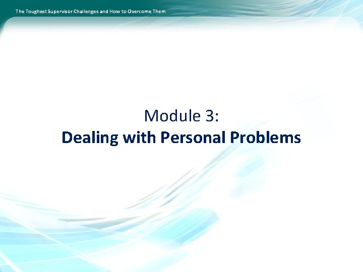 The Toughest Supervisor Challenges and How to Overcome Them Module 3: Dealing with Personal