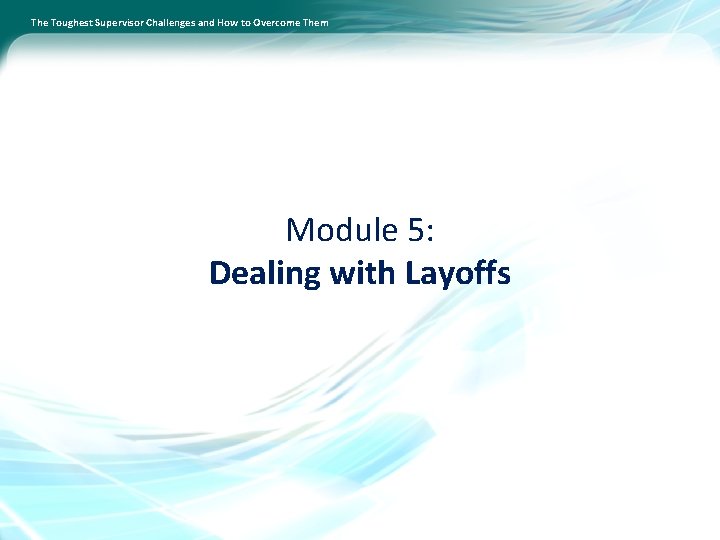 The Toughest Supervisor Challenges and How to Overcome Them Module 5: Dealing with Layoffs