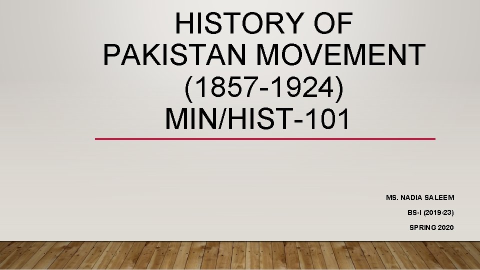 HISTORY OF PAKISTAN MOVEMENT (1857 -1924) MIN/HIST-101 MS. NADIA SALEEM BS-I (2019 -23) SPRING