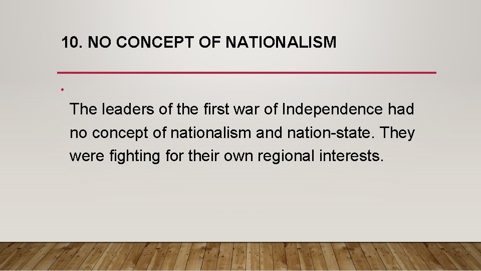 10. NO CONCEPT OF NATIONALISM • The leaders of the first war of Independence