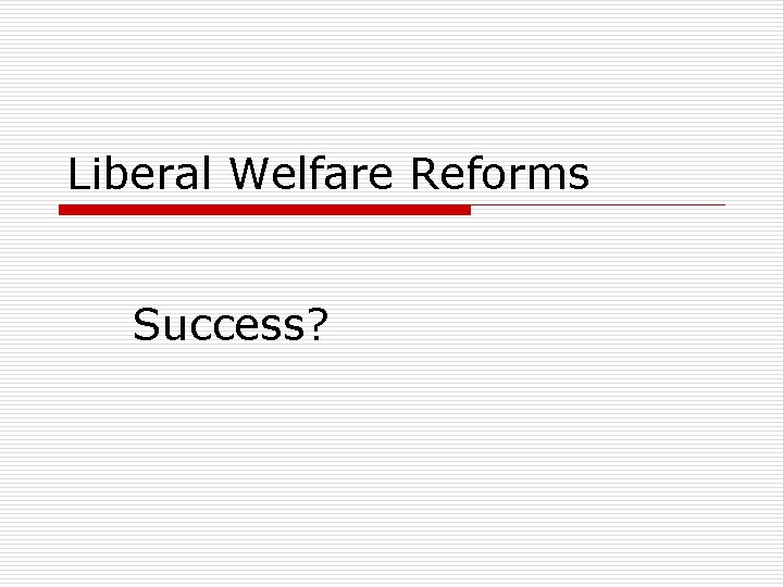 Liberal Welfare Reforms Success? 