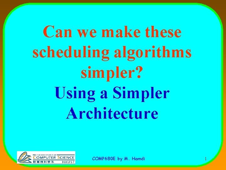 Can we make these scheduling algorithms simpler? Using a Simpler Architecture COMP 680 E