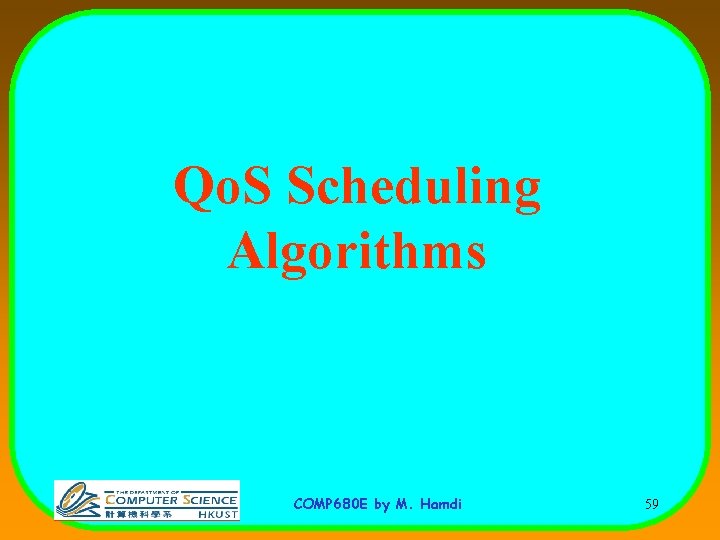 Qo. S Scheduling Algorithms COMP 680 E by M. Hamdi 59 