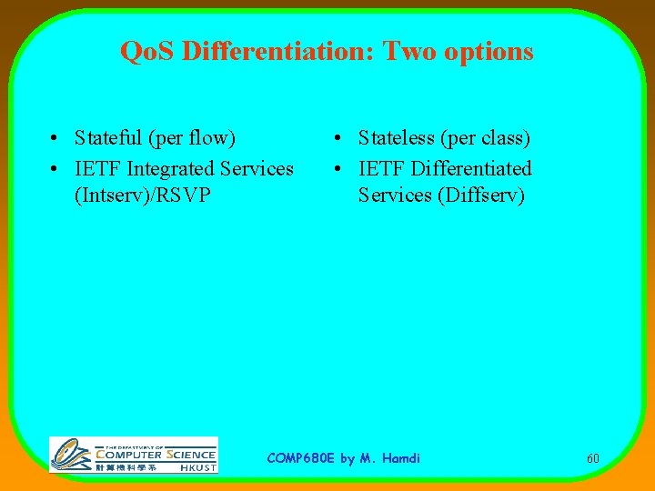 Qo. S Differentiation: Two options • Stateful (per flow) • IETF Integrated Services (Intserv)/RSVP