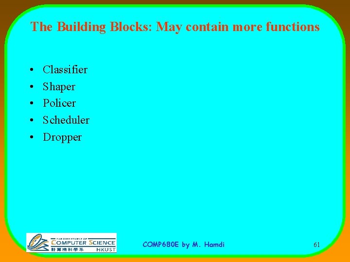 The Building Blocks: May contain more functions • • • Classifier Shaper Policer Scheduler