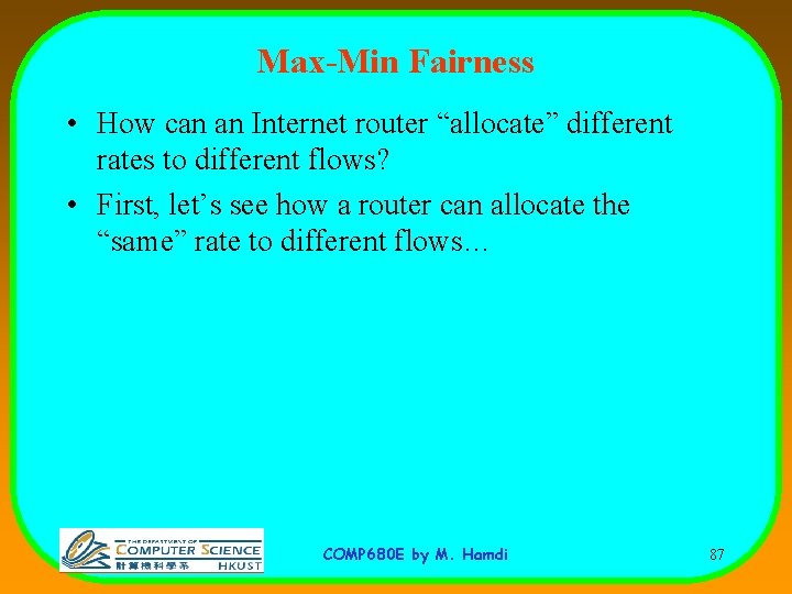 Max-Min Fairness • How can an Internet router “allocate” different rates to different flows?