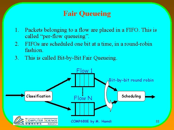 Fair Queueing 1. Packets belonging to a flow are placed in a FIFO. This