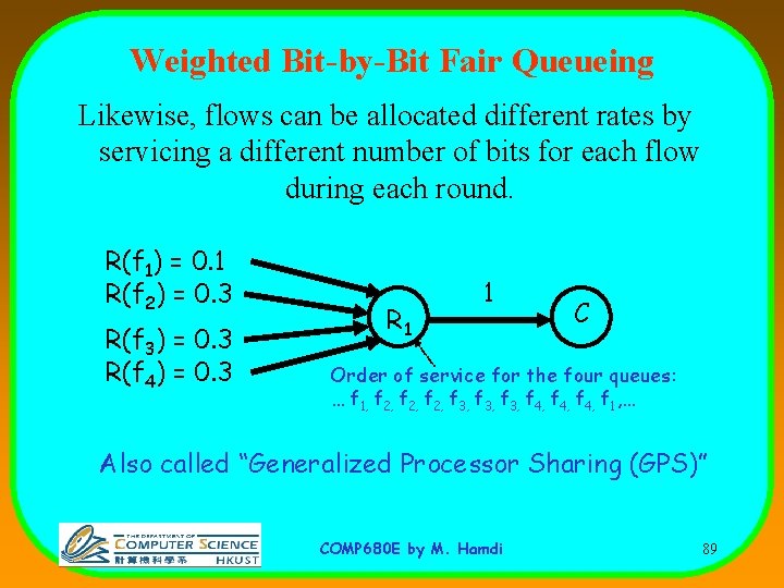 Weighted Bit-by-Bit Fair Queueing Likewise, flows can be allocated different rates by servicing a