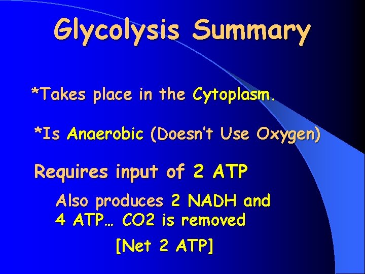 Glycolysis Summary *Takes place in the Cytoplasm. *Is Anaerobic (Doesn’t Use Oxygen) Requires input