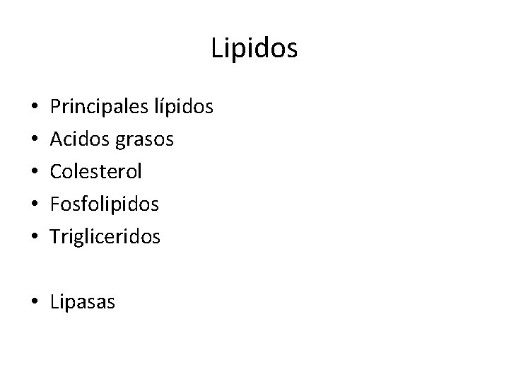 Lipidos • • • Principales lípidos Acidos grasos Colesterol Fosfolipidos Trigliceridos • Lipasas 