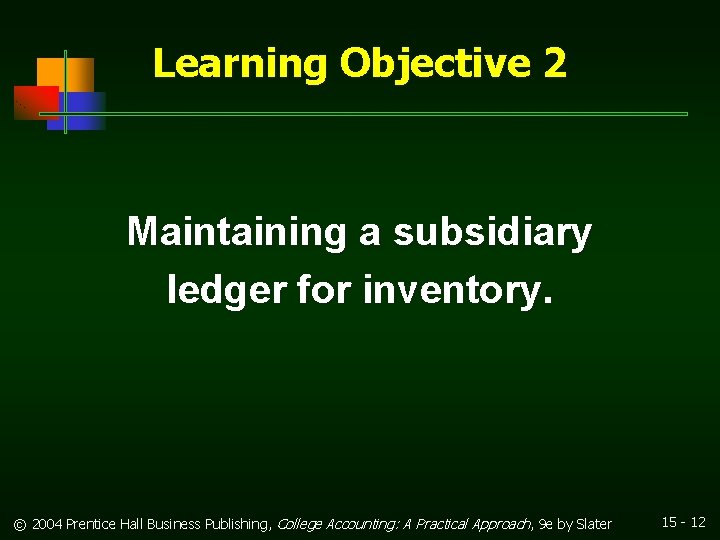 Learning Objective 2 Maintaining a subsidiary ledger for inventory. © 2004 Prentice Hall Business