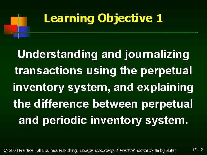 Learning Objective 1 Understanding and journalizing transactions using the perpetual inventory system, and explaining