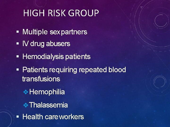 HIGH RISK GROUP Multiple sex partners IV drug abusers Hemodialysis patients Patients requiring repeated